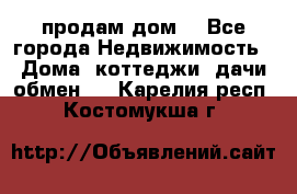 продам дом. - Все города Недвижимость » Дома, коттеджи, дачи обмен   . Карелия респ.,Костомукша г.